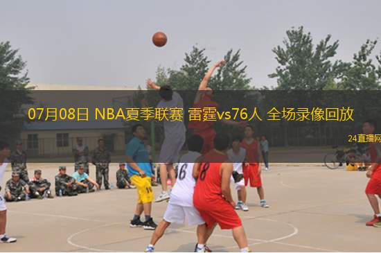 07月08日 NBA夏季聯(lián)賽 雷霆vs76人 全場(chǎng)錄像回放