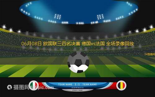 06月08日 歐國聯三四名決賽 德國vs法國 全場錄像回放