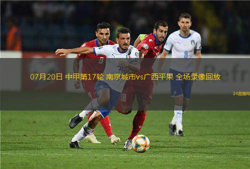 07月20日 中甲第17輪 南京城市vs廣西平果 全場(chǎng)錄像回放