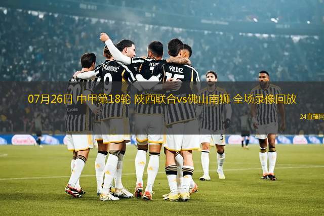 07月26日 中甲第18輪 陜西聯合vs佛山南獅 全場錄像回放