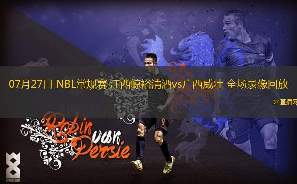 07月27日 NBL常規(guī)賽 江西鯨裕清酒vs廣西威壯 全場(chǎng)錄像回放