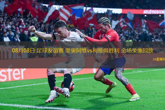 08月08日 足球友誼賽 里奧阿維vs利雅得勝利 全場錄像回放