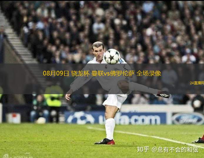 08月09日 驍龍杯 曼聯(lián)vs佛羅倫薩 全場錄像