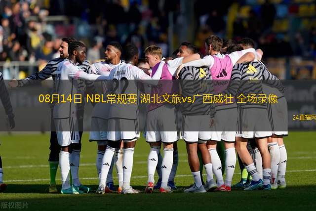 08月14日 NBL常規賽 湖北文旅vs廣西威壯 全場錄像