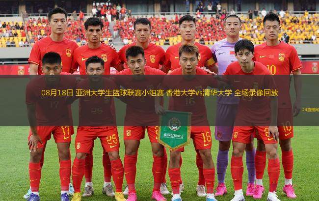 08月18日 亞洲大學生籃球聯(lián)賽小組賽 香港大學vs清華大學 全場錄像回放