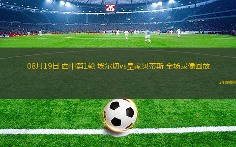 08月19日 西甲第1輪 埃爾切vs皇家貝蒂斯 全場錄像回放