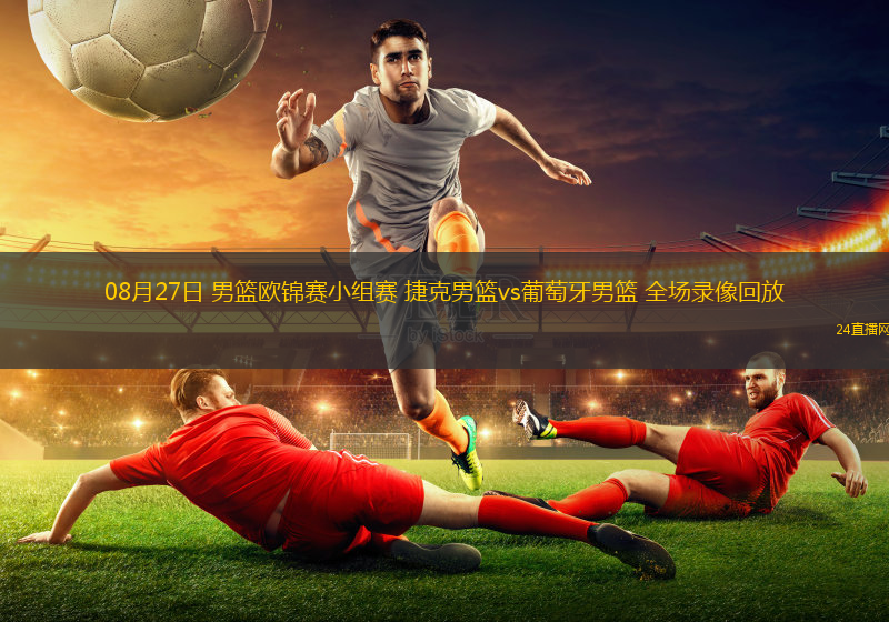08月27日 男籃歐錦賽小組賽 捷克男籃vs葡萄牙男籃 全場錄像回放