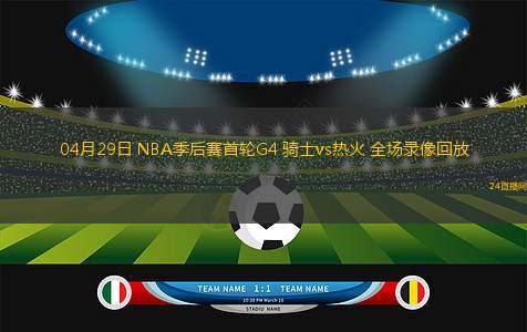 04月29日 NBA季后賽首輪G4 騎士vs熱火 全場錄像回放