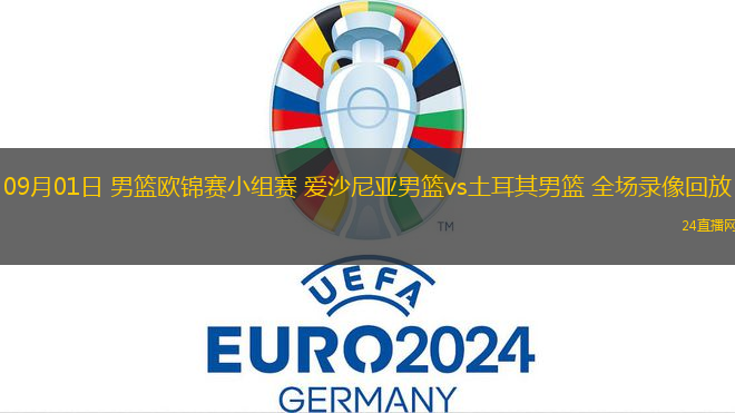 09月01日 男籃歐錦賽小組賽 愛沙尼亞男籃vs土耳其男籃 全場錄像回放