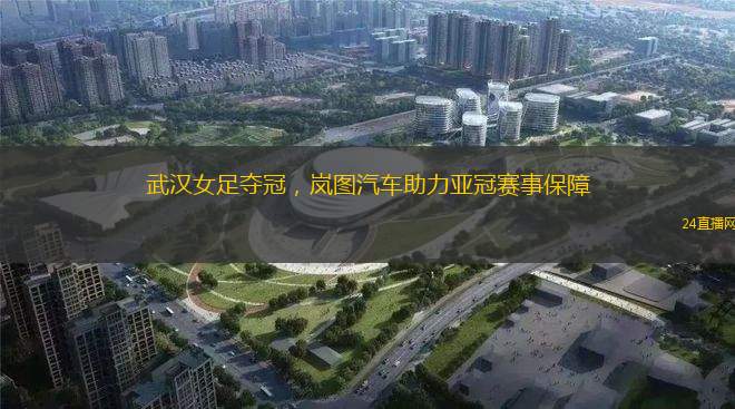武漢女足奪冠，嵐圖汽車助力亞冠賽事保障