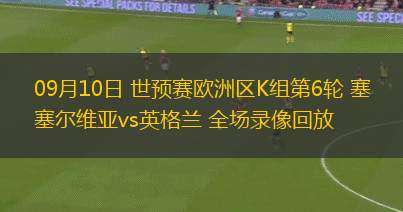 09月10日 世預(yù)賽歐洲區(qū)K組第6輪 塞爾維亞vs英格蘭 全場錄像回放