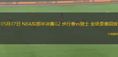 05月07日 NBA東部半決賽G2 步行者vs騎士 全場錄像回放