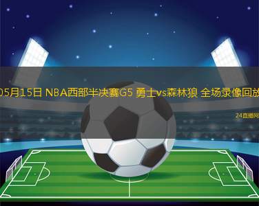 05月15日 NBA西部半決賽G5 勇士vs森林狼 全場錄像回放