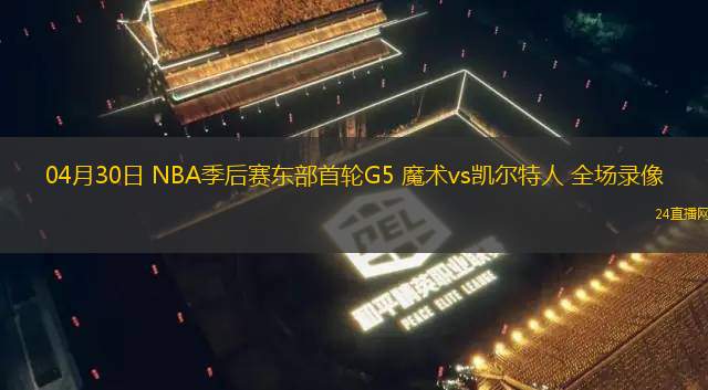 04月30日 NBA季后賽東部首輪G5 魔術vs凱爾特人 全場錄像
