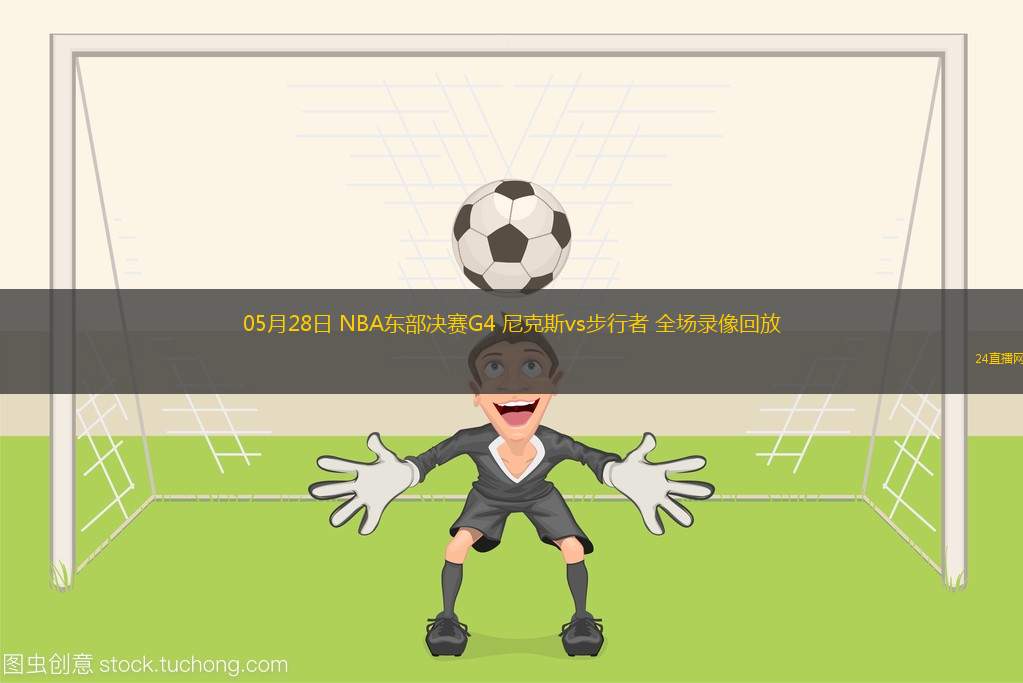 05月28日 NBA東部決賽G4 尼克斯vs步行者 全場錄像回放