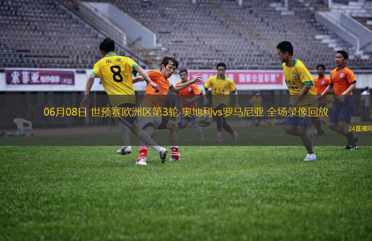 06月08日 世預賽歐洲區第3輪 奧地利vs羅馬尼亞 全場錄像回放