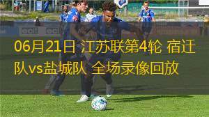 06月21日 江蘇聯第4輪 宿遷隊vs鹽城隊 全場錄像回放