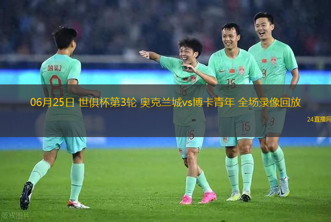 06月25日 世俱杯第3輪 奧克蘭城vs博卡青年 全場(chǎng)錄像回放