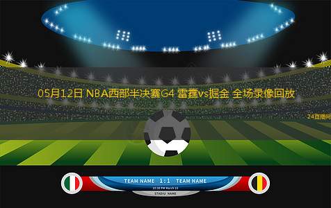 05月12日 NBA西部半決賽G4 雷霆vs掘金 全場(chǎng)錄像回放