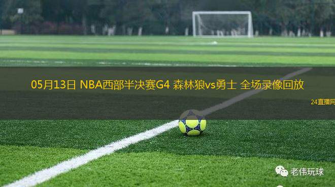 05月13日 NBA西部半決賽G4 森林狼vs勇士 全場錄像回放
