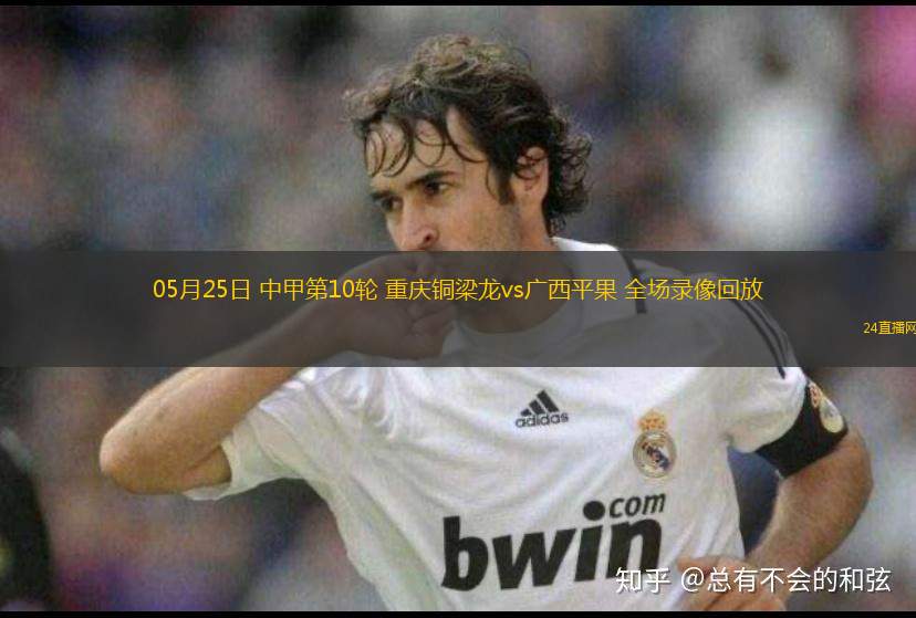 05月25日 中甲第10輪 重慶銅梁龍vs廣西平果 全場(chǎng)錄像回放