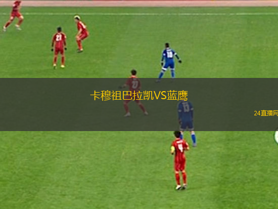 卡穆祖巴拉凱VS藍鷹